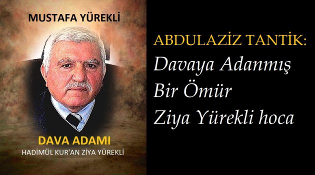 ABDÜLAZİZ TANTİK:  Davaya Adanmış Bir Ömür Ziya Yürekli Hoca