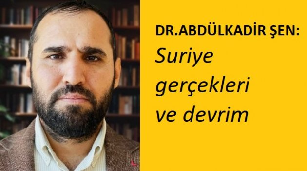 DR.ABDÜLKADİR ŞEN: Suriye gerçekleri ve devrim