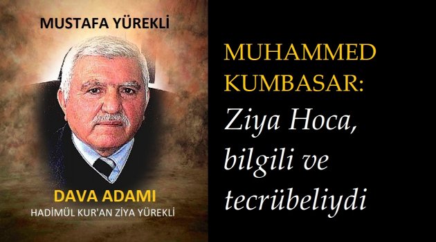 MUHAMMED KUMBASAR: Ziya Hoca, bilgili ve tecrübeliydi