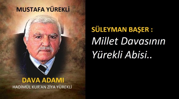 SÜLEYMAN BAŞER : Millet Davasının Yürekli Abisi.. 
